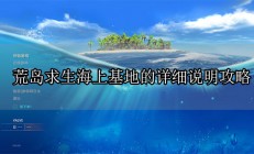 荒岛求生船基（荒岛求生海上基地的详细说明攻略）