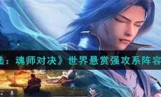 斗罗大陆魂师对决世界悬赏输出阵容（斗罗大陆魂师对决世界悬赏强攻系阵容搭配攻略）