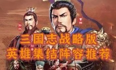 三国志战略版英雄集结攻略（三国志战略版英雄集结攻略）