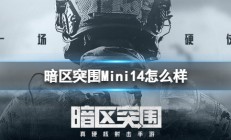 暗区突围首测地图（暗区突围Mini14怎么样）