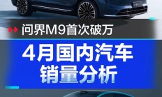 4月国内汽车销量分析 问界M9首次破万/小米SU7表现抢眼（全程干货）