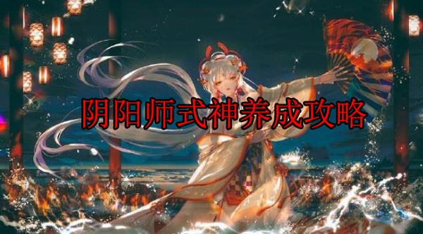 阴阳师式神养成攻略图（阴阳师式神养成攻略） 第1张