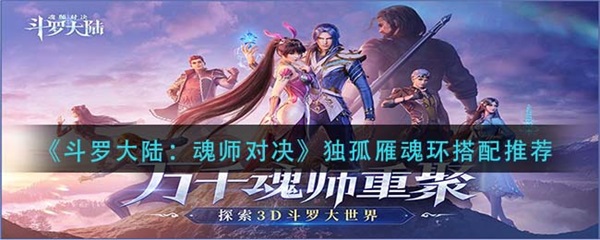 斗罗大陆魂师对决独孤博独孤雁阵容（斗罗大陆魂师对决独孤雁魂环搭配推荐） 第1张