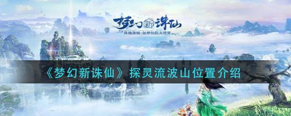 梦幻新诛仙流波探灵攻略（梦幻新诛仙探灵流波山位置介绍） 第1张