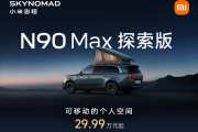 米粉移动的家登场！小米澎程N90 Max探索版上市：29.99万元